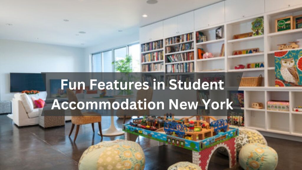 Fun Features in Student Accommodation Properties in New York